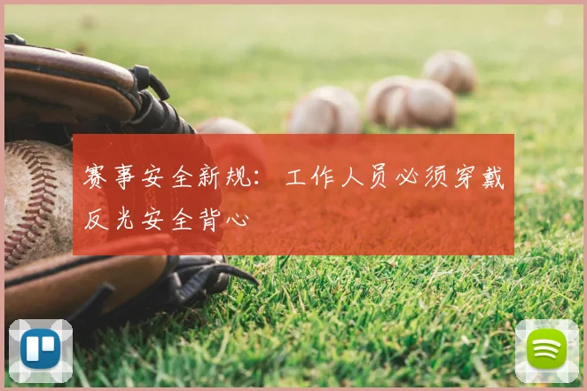 赛事安全新规：工作人员必须穿戴反光安全背心