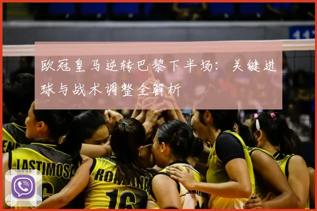 欧冠皇马逆转巴黎下半场：关键进球与战术调整全解析