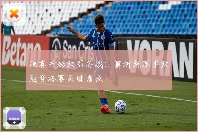联赛开始欧冠备战：解析新赛季欧冠资格赛关键看点