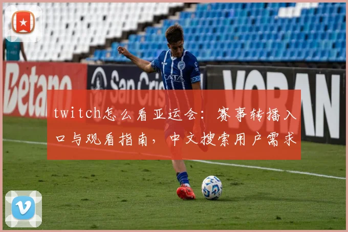 twitch怎么看亚运会：赛事转播入口与观看指南，中文搜索用户需求与体育新闻解读结合